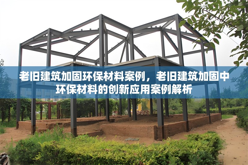 老舊建筑加固環保材料案例，老舊建筑加固中環保材料的創新應用案例解析 行業新聞 第1張