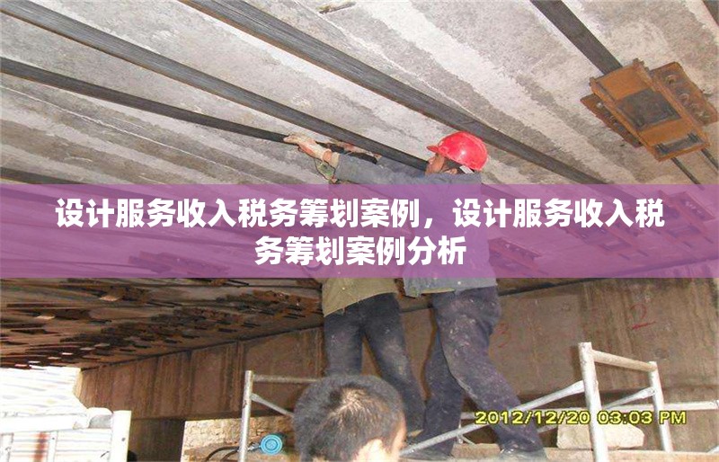 設計服務收入稅務籌劃案例，設計服務收入稅務籌劃案例分析 行業新聞 第1張