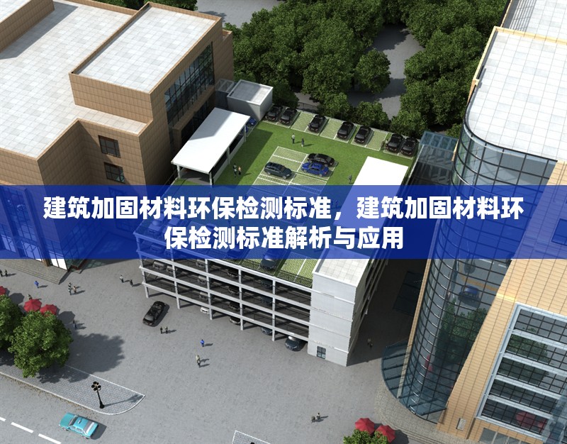 建筑加固材料環保檢測標準，建筑加固材料環保檢測標準解析與應用 行業新聞 第1張