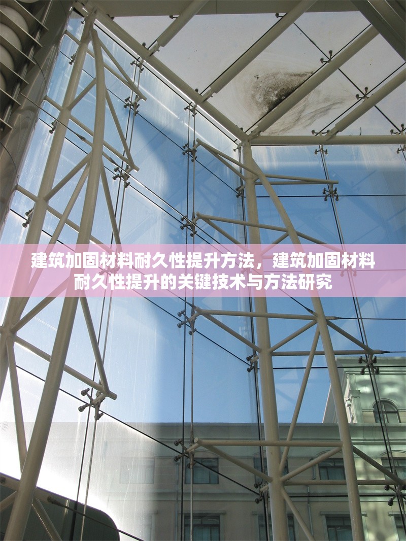 建筑加固材料耐久性提升方法，建筑加固材料耐久性提升的關鍵技術與方法研究 行業新聞 第1張