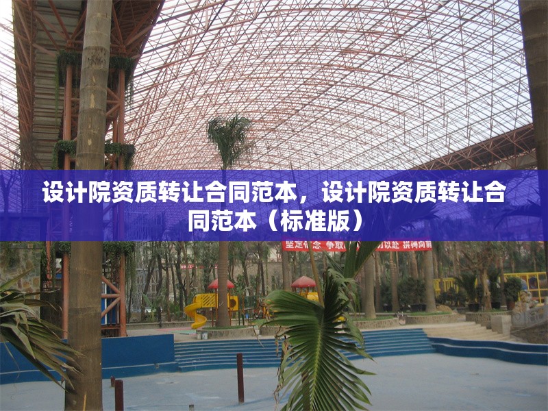 設計院資質轉讓合同范本，設計院資質轉讓合同范本（標準版） 行業新聞 第1張
