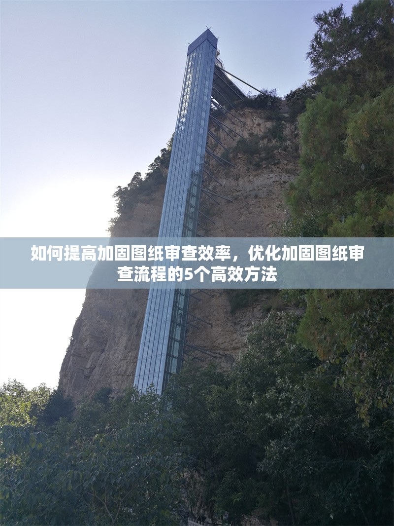 如何提高加固圖紙審查效率，優(yōu)化加固圖紙審查流程的5個(gè)高效方法，5個(gè)高效方法提升加固圖紙審查效率與流程優(yōu)化 行業(yè)新聞 第1張