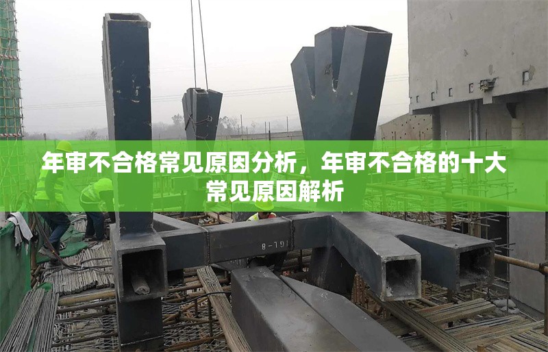 年審不合格常見原因分析，年審不合格的十大常見原因解析 行業新聞 第1張