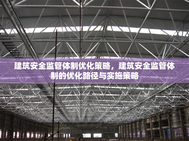 建筑安全監管體制優化策略，建筑安全監管體制的優化路徑與實施策略