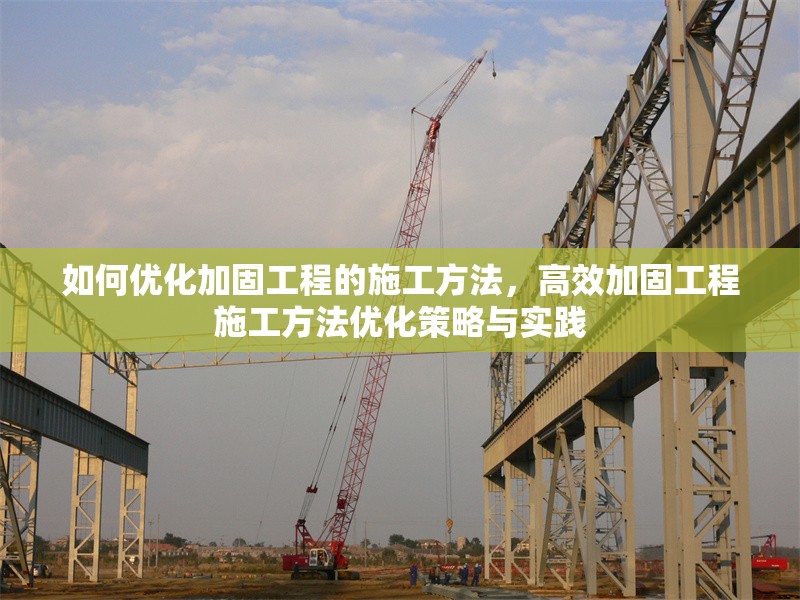 如何優(yōu)化加固工程的施工方法，高效加固工程施工方法優(yōu)化策略與實踐