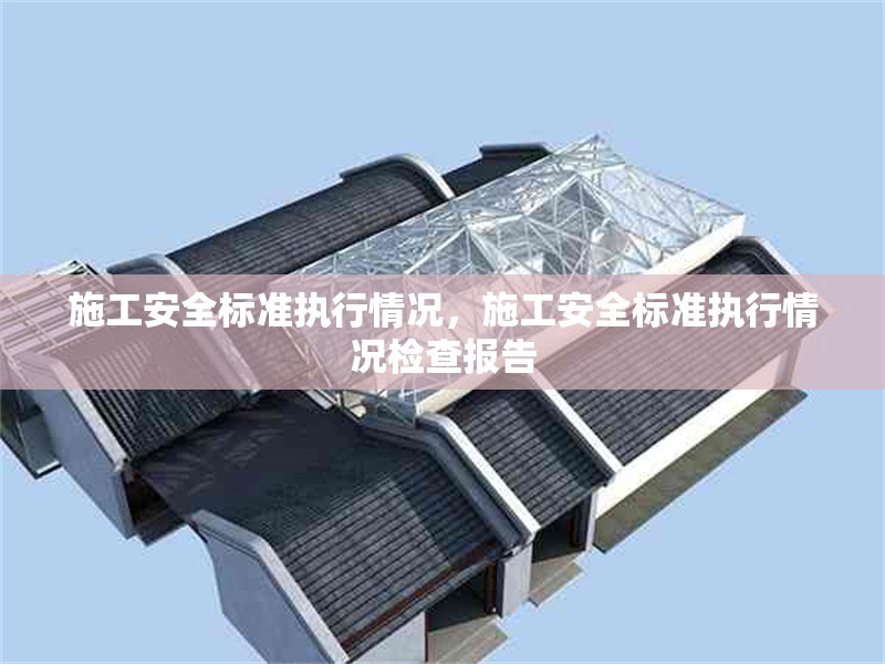 施工安全標準執行情況，施工安全標準執行情況檢查報告 行業新聞 第1張