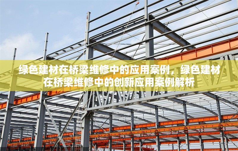 綠色建材在橋梁維修中的應用案例，綠色建材在橋梁維修中的創新應用案例解析