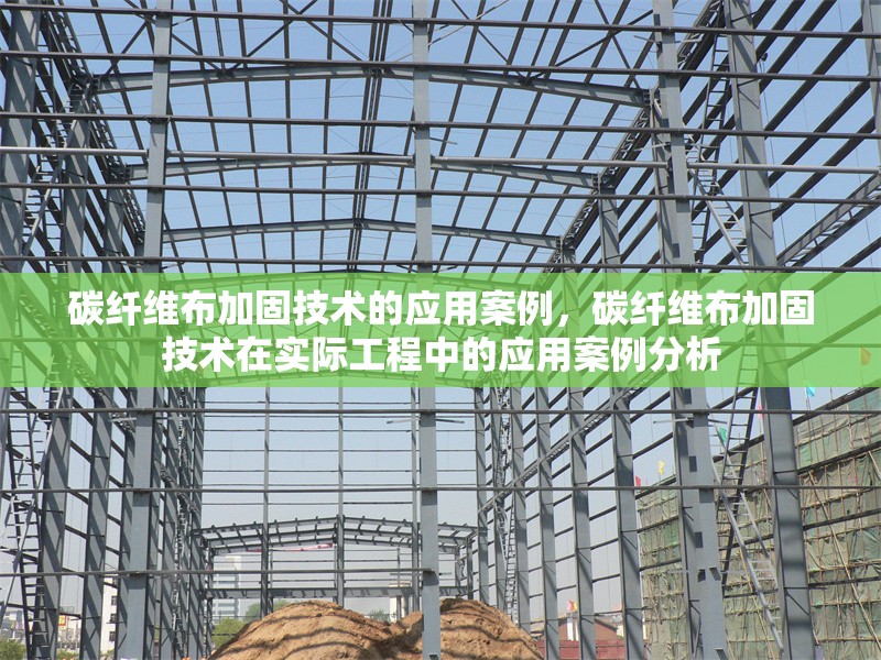 碳纖維布加固技術(shù)的應(yīng)用案例，碳纖維布加固技術(shù)在實(shí)際工程中的應(yīng)用案例分析 行業(yè)新聞 第1張