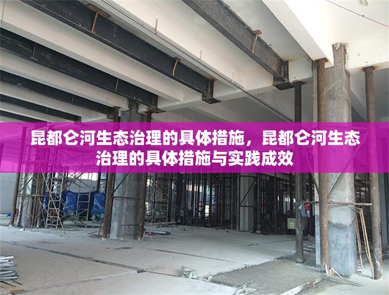 昆都侖河生態治理的具體措施，昆都侖河生態治理的具體措施與實踐成效 行業新聞