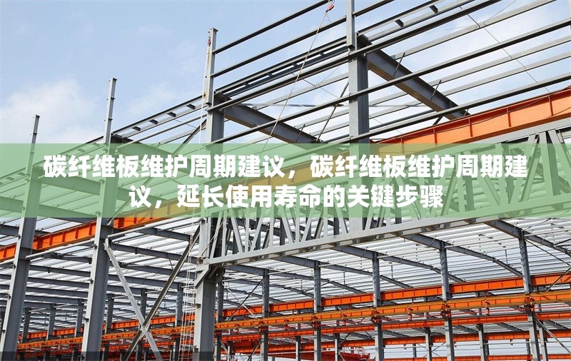 碳纖維板維護周期建議，碳纖維板維護周期建議，延長使用壽命的關鍵步驟 行業新聞 第1張
