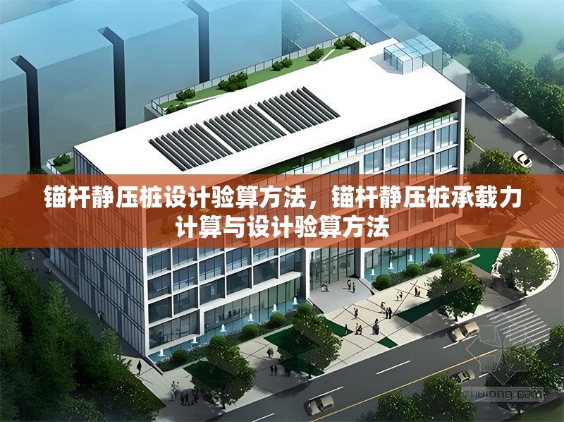 錨桿靜壓樁設計驗算方法，錨桿靜壓樁承載力計算與設計驗算方法