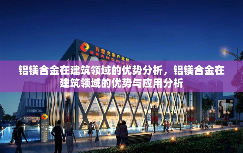 鋁鎂合金在建筑領域的優勢分析，鋁鎂合金在建筑領域的優勢與應用分析 行業新聞 第1張