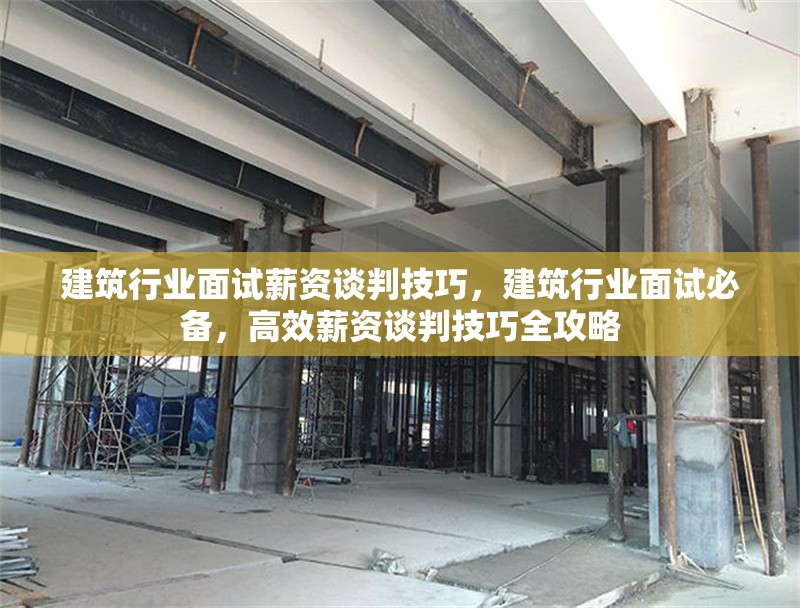 建筑行業(yè)面試薪資談判技巧，建筑行業(yè)面試必備，高效薪資談判技巧全攻略