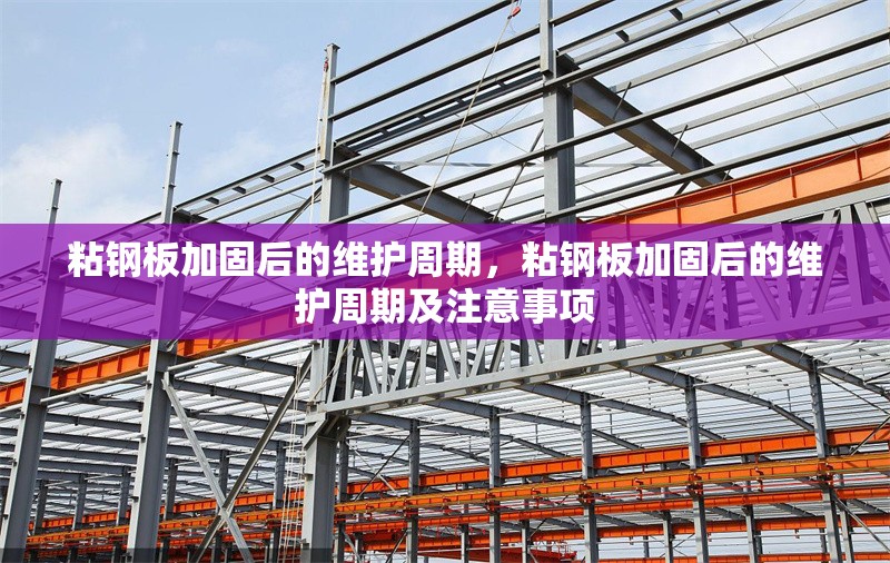 粘鋼板加固后的維護(hù)周期，粘鋼板加固后的維護(hù)周期及注意事項(xiàng) 行業(yè)新聞 第1張