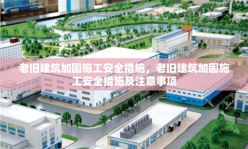 老舊建筑加固施工安全措施，老舊建筑加固施工安全措施及注意事項