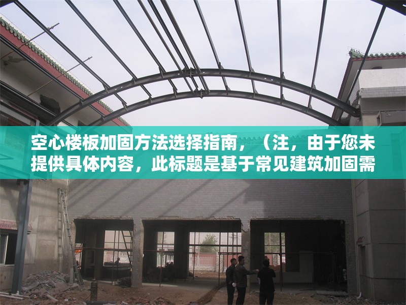 空心樓板加固方法選擇指南，（注，由于您未提供具體內(nèi)容，此標(biāo)題是基于常見(jiàn)建筑加固需求生成的通用示例。如需更精準(zhǔn)的標(biāo)題，請(qǐng)補(bǔ)充相關(guān)內(nèi)容細(xì)節(jié)。）