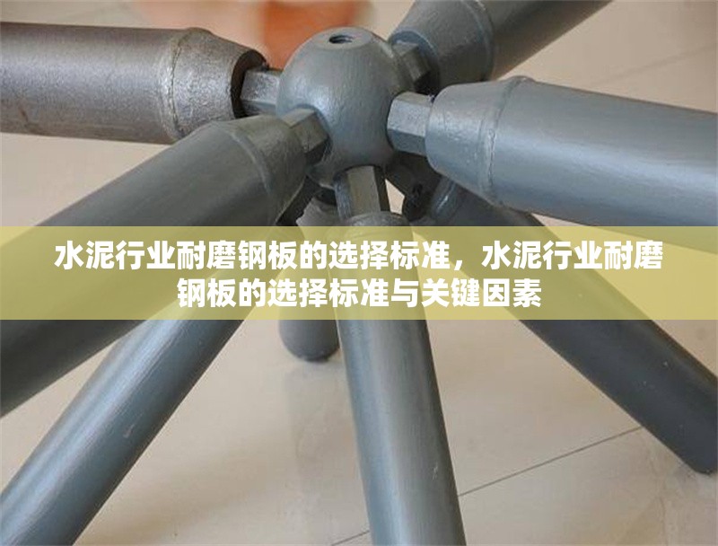 水泥行業耐磨鋼板的選擇標準，水泥行業耐磨鋼板的選擇標準與關鍵因素