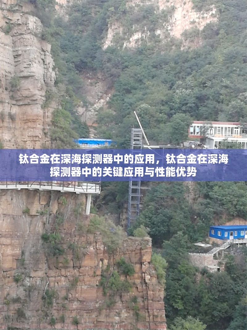 鈦合金在深海探測器中的應(yīng)用，鈦合金在深海探測器中的關(guān)鍵應(yīng)用與性能優(yōu)勢