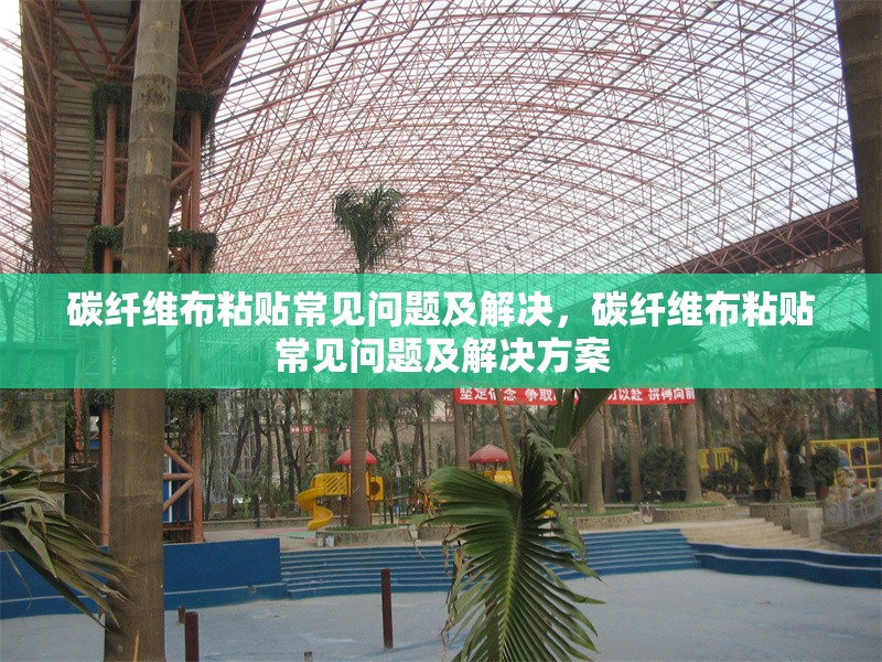 碳纖維布粘貼常見問題及解決，碳纖維布粘貼常見問題及解決方案