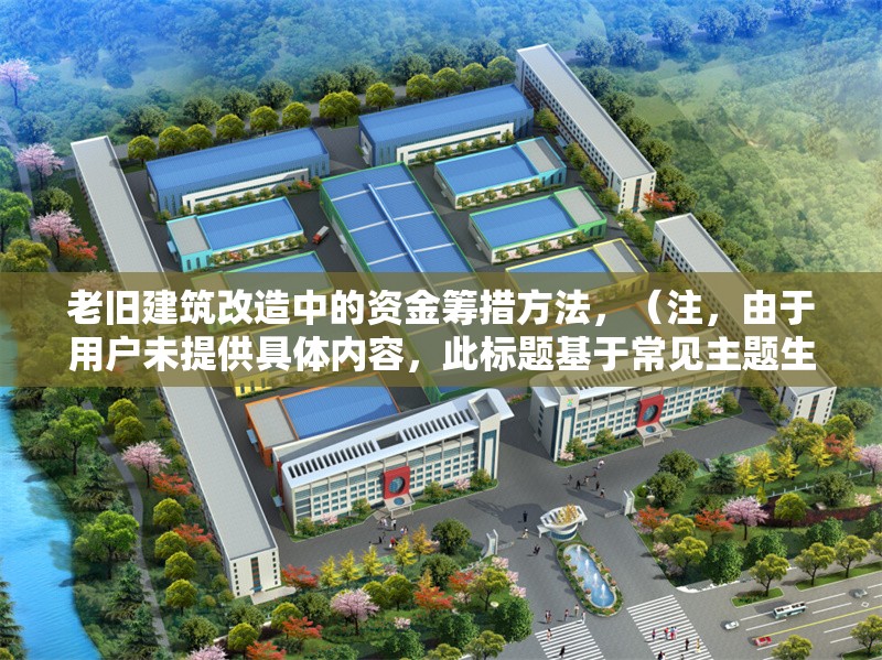 老舊建筑改造中的資金籌措方法，（注，由于用戶未提供具體內容，此標題基于常見主題生成。若需更精準的標題，請補充相關內容細節。）