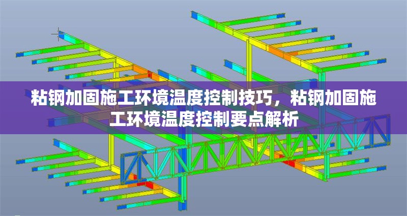 粘鋼加固施工環境溫度控制技巧，粘鋼加固施工環境溫度控制要點解析