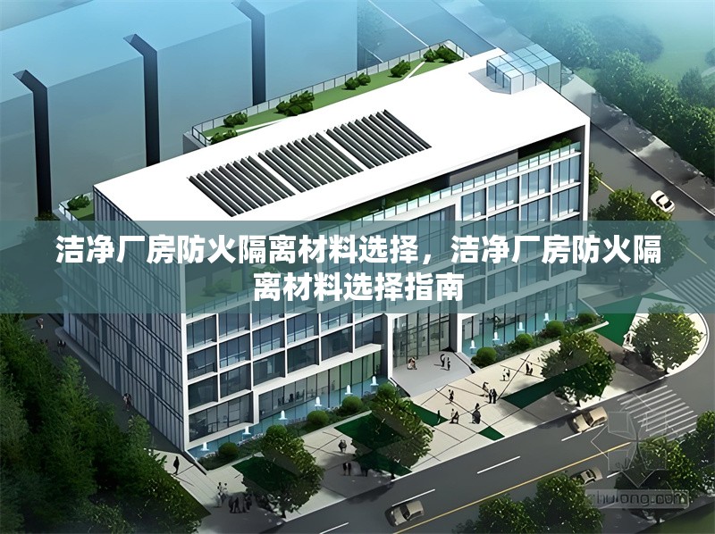 潔凈廠房防火隔離材料選擇，潔凈廠房防火隔離材料選擇指南 行業(yè)新聞 第1張