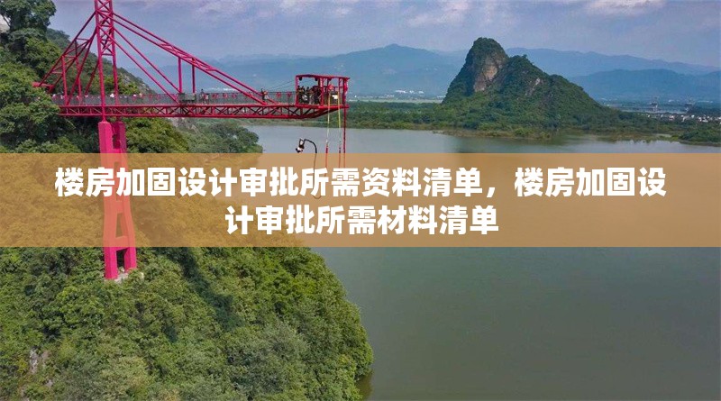 樓房加固設計審批所需資料清單，樓房加固設計審批所需材料清單