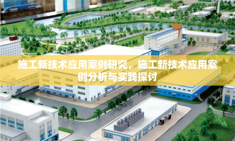 施工新技術應用案例研究，施工新技術應用案例分析與實踐探討