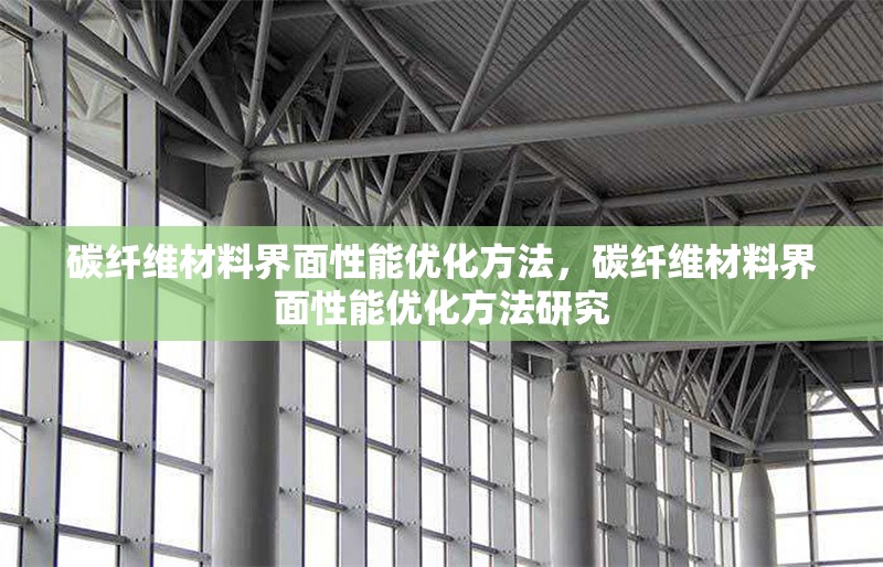 碳纖維材料界面性能優(yōu)化方法，碳纖維材料界面性能優(yōu)化方法研究 行業(yè)新聞 第1張