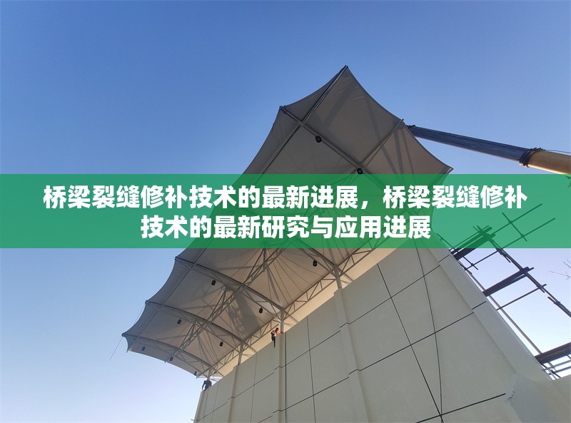橋梁裂縫修補(bǔ)技術(shù)的最新進(jìn)展，橋梁裂縫修補(bǔ)技術(shù)的最新研究與應(yīng)用進(jìn)展