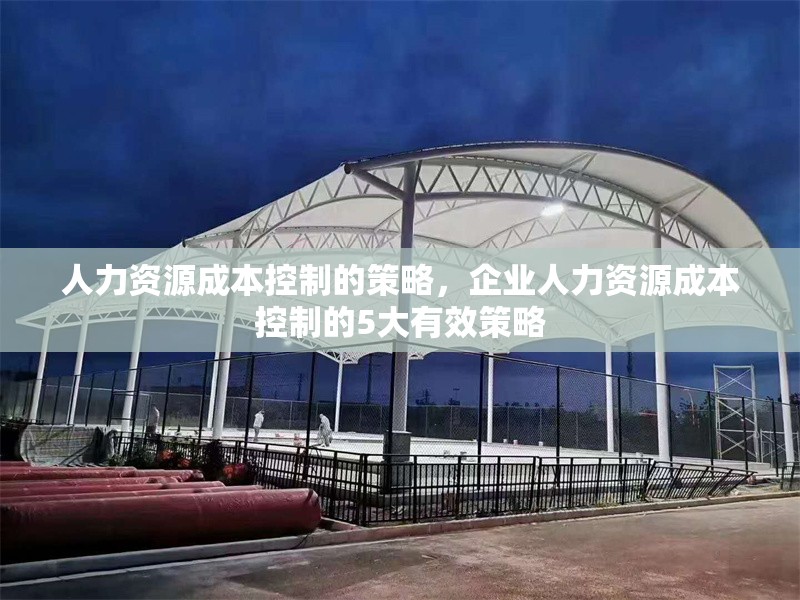 人力資源成本控制的策略，企業人力資源成本控制的5大有效策略