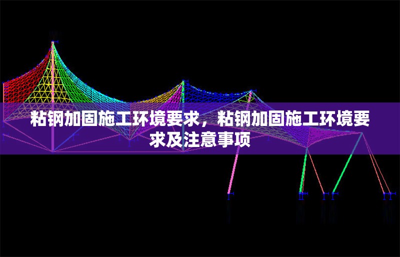 粘鋼加固施工環境要求，粘鋼加固施工環境要求及注意事項