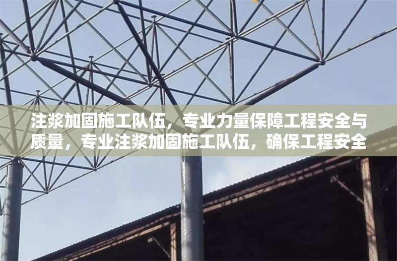 注漿加固施工隊伍，專業力量保障工程安全與質量，專業注漿加固施工隊伍，確保工程安全與質量的可靠保障