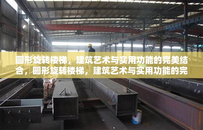 圓形旋轉(zhuǎn)樓梯，建筑藝術(shù)與實(shí)用功能的完美結(jié)合，圓形旋轉(zhuǎn)樓梯，建筑藝術(shù)與實(shí)用功能的完美融合