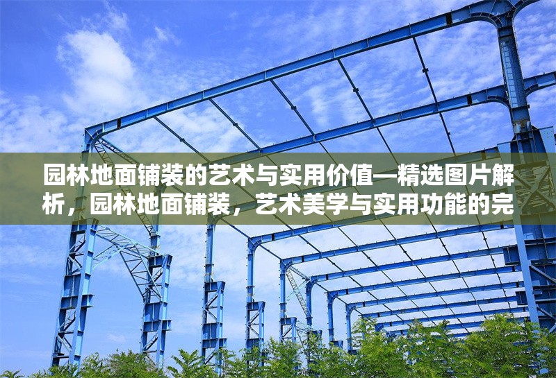 園林地面鋪裝的藝術與實用價值—精選圖片解析，園林地面鋪裝，藝術美學與實用功能的完美融合 行業新聞