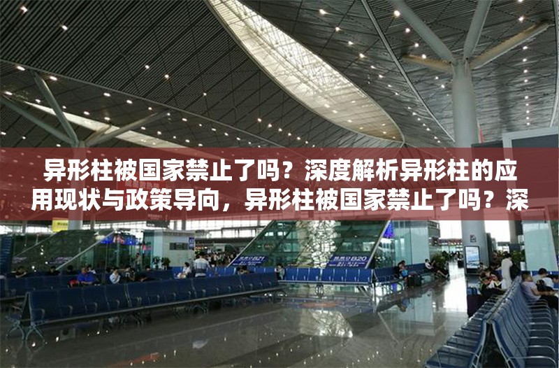 異形柱被國家禁止了嗎？深度解析異形柱的應用現狀與政策導向，異形柱被國家禁止了嗎？深度解析應用現狀與政策導向