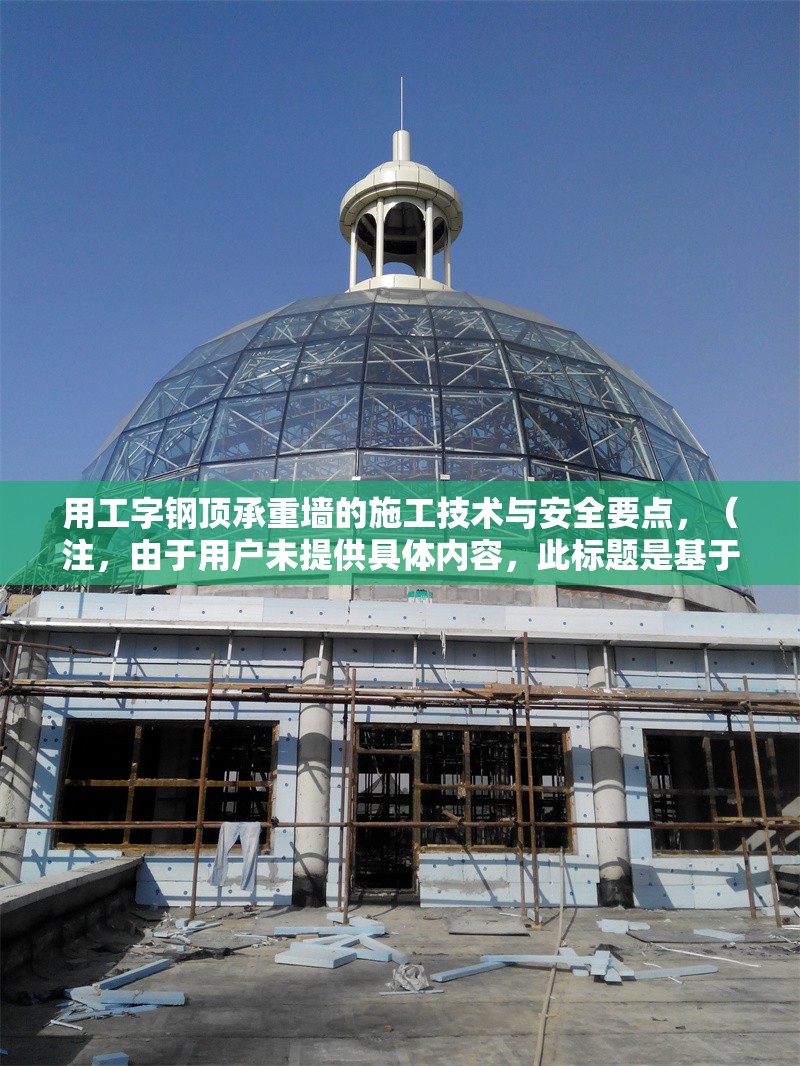 用工字鋼頂承重墻的施工技術與安全要點，（注，由于用戶未提供具體內容，此標題是基于常見施工場景推測生成的。若需更精準的標題，請補充相關內容細節。）