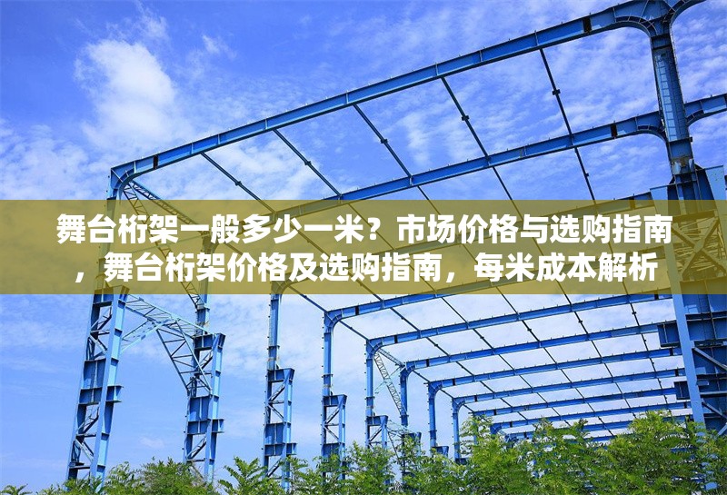 舞臺桁架一般多少一米？市場價(jià)格與選購指南，舞臺桁架價(jià)格及選購指南，每米成本解析