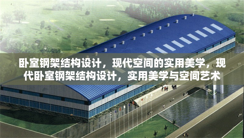 臥室鋼架結構設計，現代空間的實用美學，現代臥室鋼架結構設計，實用美學與空間藝術 行業新聞