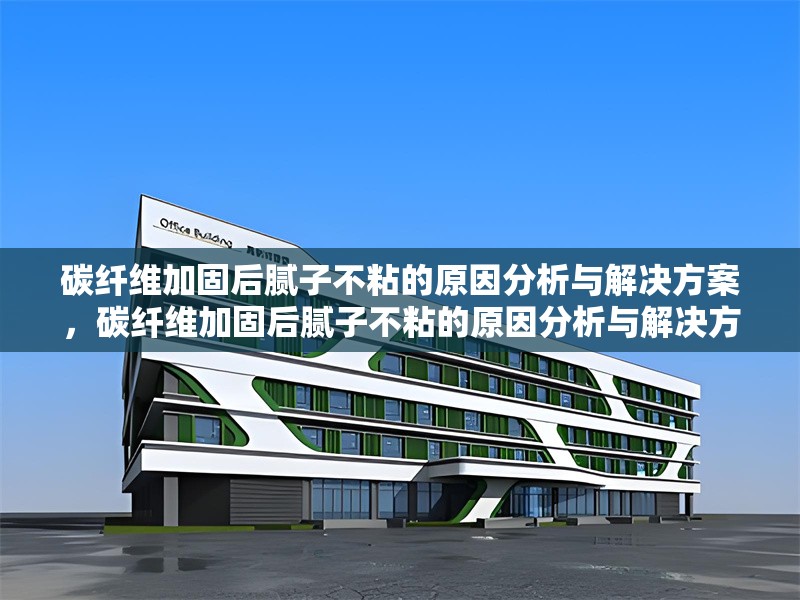 碳纖維加固后膩子不粘的原因分析與解決方案，碳纖維加固后膩子不粘的原因分析與解決方案
