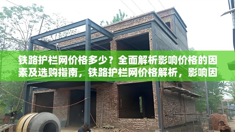 鐵路護欄網(wǎng)價格多少？全面解析影響價格的因素及選購指南，鐵路護欄網(wǎng)價格解析，影響因素與選購指南 行業(yè)新聞