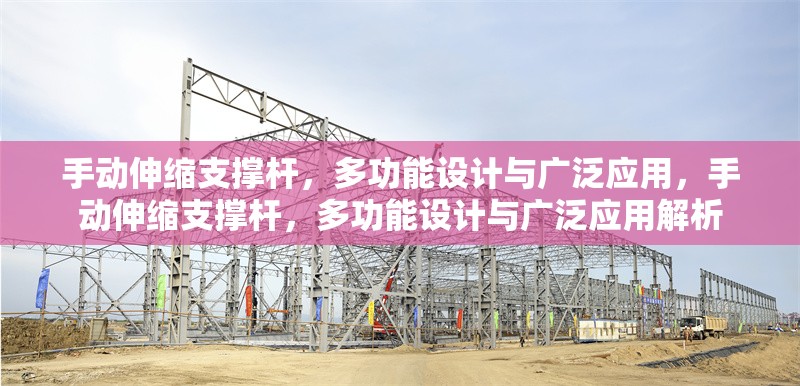 手動伸縮支撐桿，多功能設計與廣泛應用，手動伸縮支撐桿，多功能設計與廣泛應用解析 行業新聞