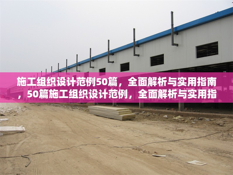 施工組織設(shè)計范例50篇，全面解析與實用指南，50篇施工組織設(shè)計范例，全面解析與實用指南
