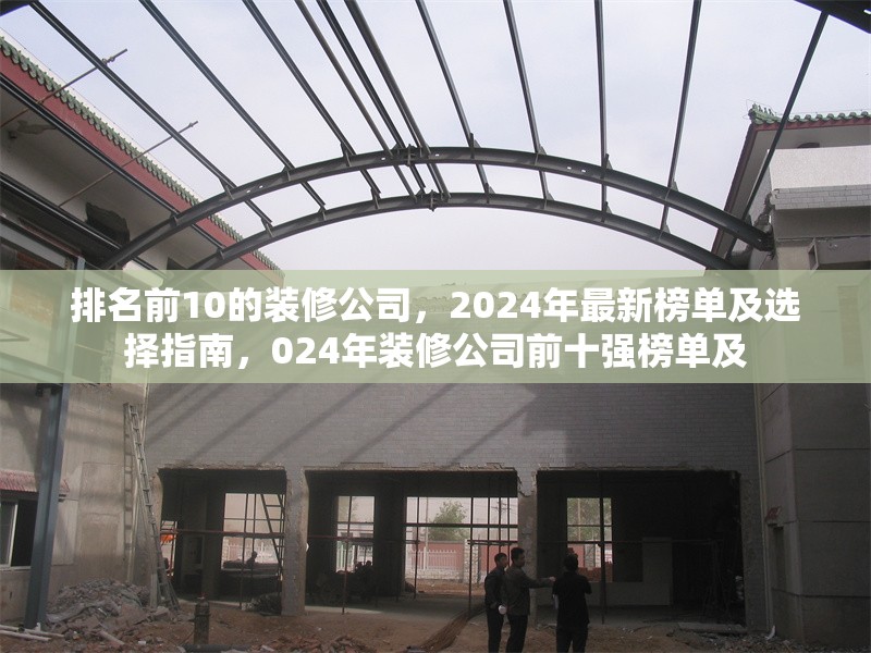 排名前10的裝修公司，2024年最新榜單及選擇指南，024年裝修公司前十強(qiáng)榜單及 行業(yè)新聞