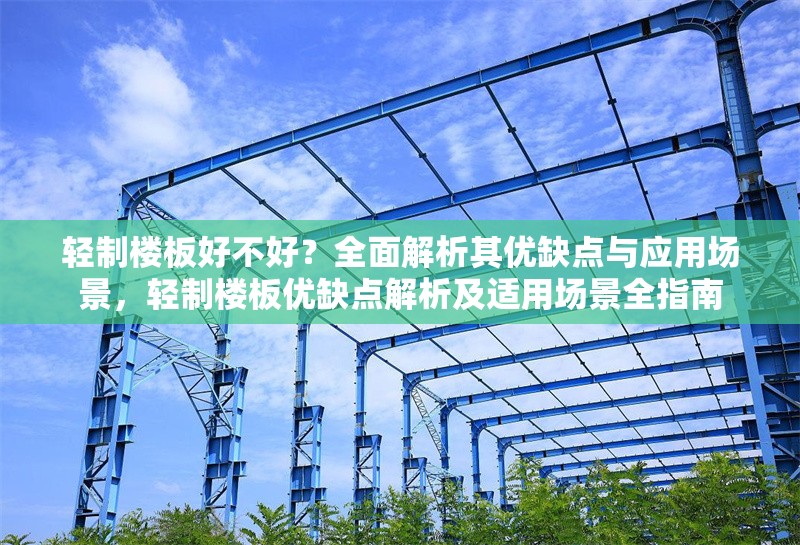 輕制樓板好不好？全面解析其優缺點與應用場景，輕制樓板優缺點解析及適用場景全指南