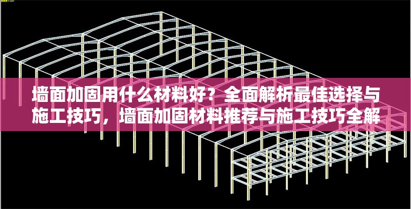 墻面加固用什么材料好？全面解析最佳選擇與施工技巧，墻面加固材料推薦與施工技巧全解析 行業(yè)新聞