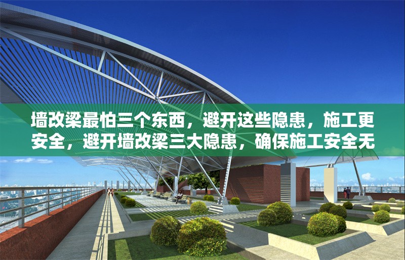 墻改梁最怕三個東西，避開這些隱患，施工更安全，避開墻改梁三大隱患，確保施工安全無憂