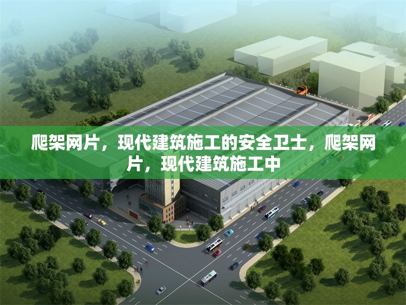 爬架網片，現代建筑施工的安全衛士，爬架網片，現代建筑施工中