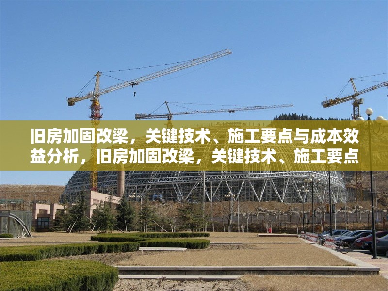 舊房加固改梁，關鍵技術、施工要點與成本效益分析，舊房加固改梁，關鍵技術、施工要點及成本效益全