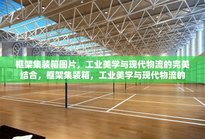 框架集裝箱圖片，工業(yè)美學(xué)與現(xiàn)代物流的完美結(jié)合，框架集裝箱，工業(yè)美學(xué)與現(xiàn)代物流的 行業(yè)新聞